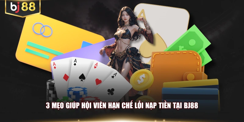 3 mẹo giúp hội viên hạn chế lỗi nạp tiền tại BJ88