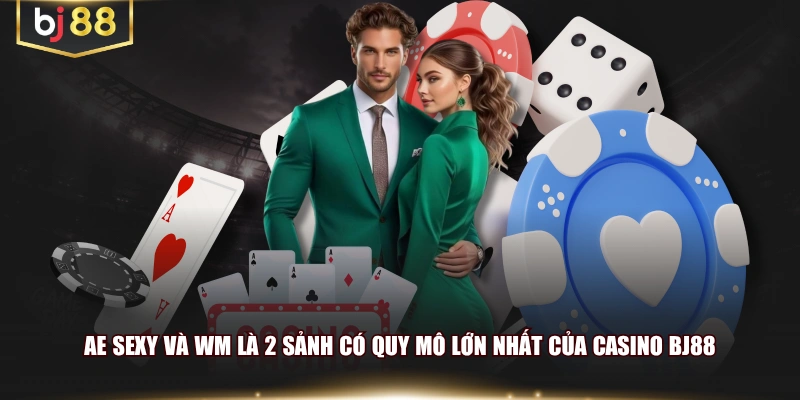 AE Sexy và WM là 2 sảnh có quy mô lớn nhất của casino BJ88