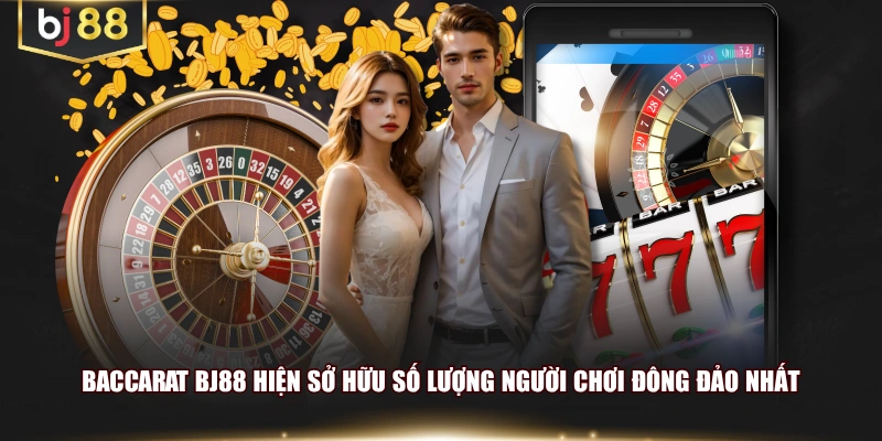 Baccarat BJ88 hiện sở hữu số lượng người chơi đông đảo nhất 