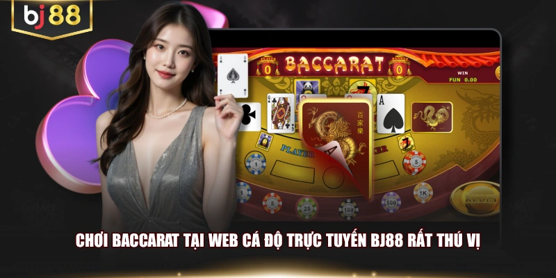Chơi baccarat tại web cá độ trực tuyến BJ88 rất thú vị