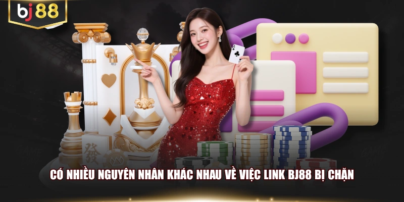 Có nhiều nguyên nhân khác nhau về việc link BJ88 bị chặn