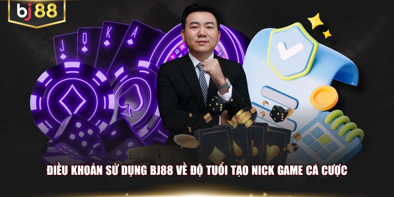 Điều khoản sử dụng BJ88 về độ tuổi tạo nick game cá cược