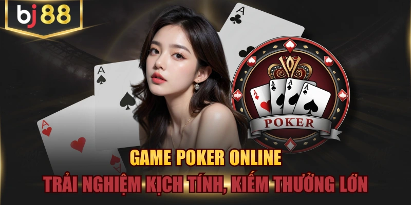 Game Poker Online Trải Nghiệm Kịch Tính, Kiếm Thưởng Lớn