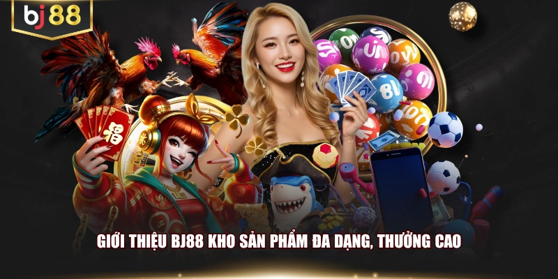 Giới thiệu BJ88 kho sản phẩm đa dạng, thưởng cao