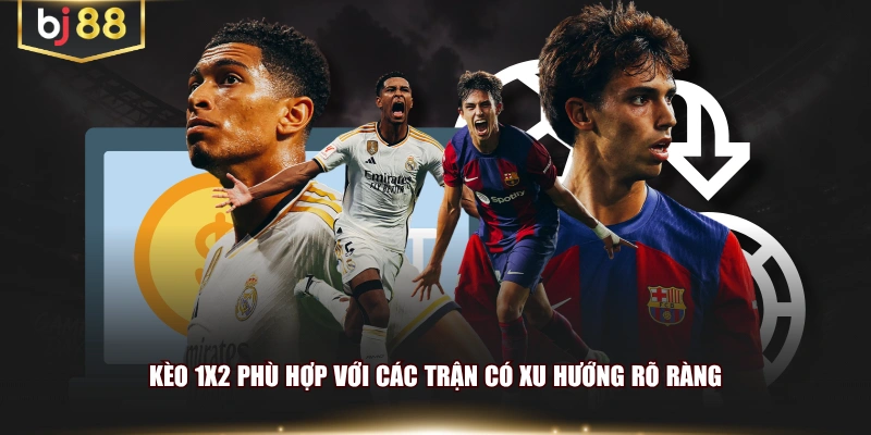 Kèo 1X2 phù hợp với các trận có xu hướng rõ ràng