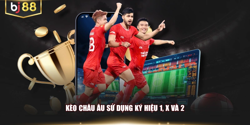 Kèo châu Âu sử dụng ký hiệu 1, X và 2