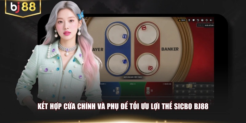 Kết hợp cửa chính và phụ để tối ưu lợi thế Sicbo BJ88