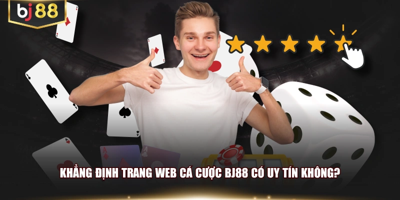Khẳng định trang web cá cược BJ88 có uy tín không?