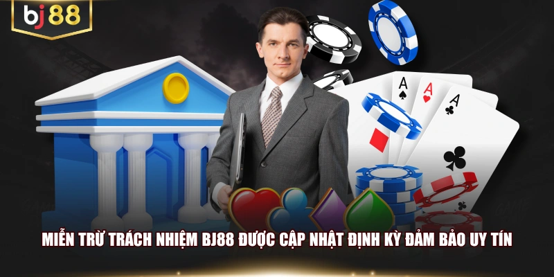 Miễn trừ trách nhiệm BJ88 được cập nhật định kỳ đảm bảo uy tín