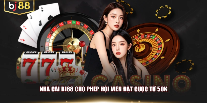 Nhà cái BJ88 cho phép hội viên đặt cược từ 50k