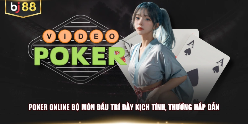 Poker online bộ môn đấu trí đầy kịch tính, thưởng hấp dẫn
