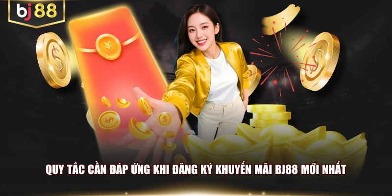 Quy tắc cần đáp ứng khi đăng ký khuyến mãi BJ88 mới nhất