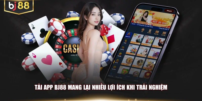 Tải app BJ88 mang lại nhiều lợi ích khi trải nghiệm
