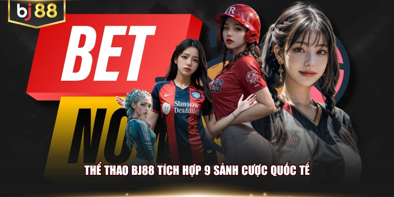 Thể thao BJ88 tích hợp 9 sảnh cược quốc tế