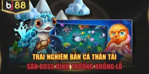 Trải Nghiệm Bắn Cá Thần Tài Săn Boss Rinh Thưởng Khổng Lồ