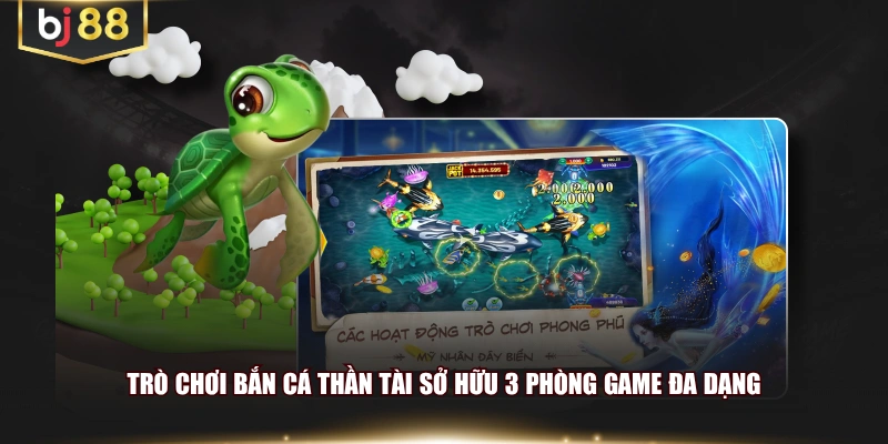 Trò chơi bắn cá Thần Tài sở hữu 3 phòng game đa dạng